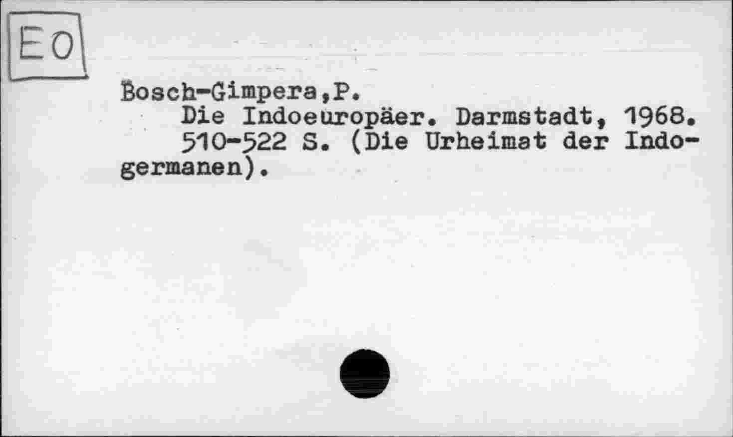 ﻿Bosch-Gimpera,P.
Die Indoeuropäer. Darmstadt, 1968.
510-522 S. (Die Urheimat der Indogermanen) .